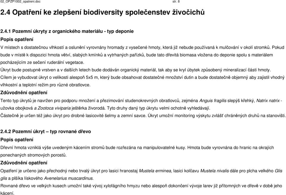 1 Pozemní úkryty z organického materiálu - typ deponie V místech s dostatečnou vlhkostí a oslunění vyrovnány hromady z vysečené hmoty, která již nebude používaná k mulčování v okolí stromků.