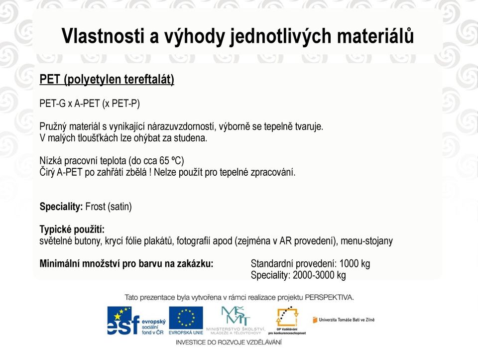 Nízká pracovní teplota (do cca 65 ºC) Čirý A-PET po zahřátí zbělá! Nelze použít pro tepelné zpracování.