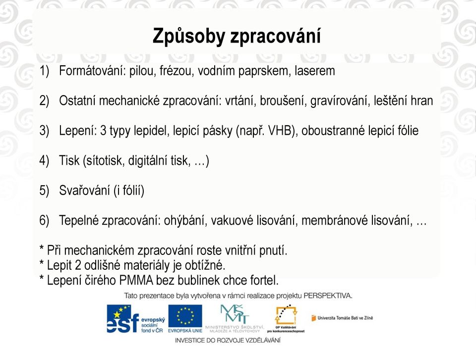 VHB), oboustranné lepicí fólie 4) Tisk (sítotisk, digitální tisk, ) 5) Svařování (i fólií) 6) Tepelné zpracování: ohýbání,