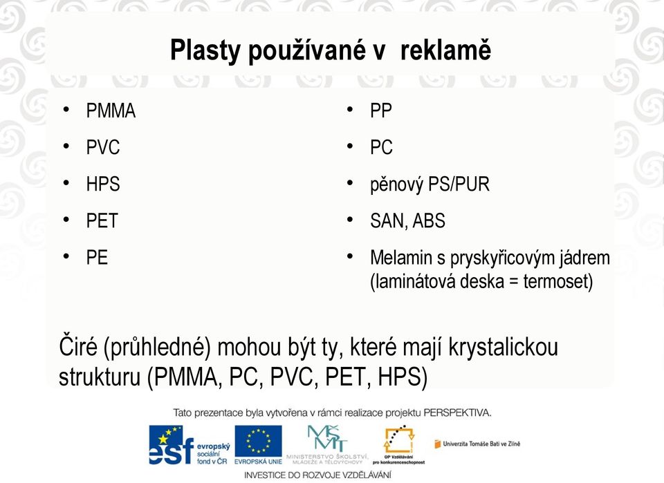 (laminátová deska = termoset) Čiré (průhledné) mohou být