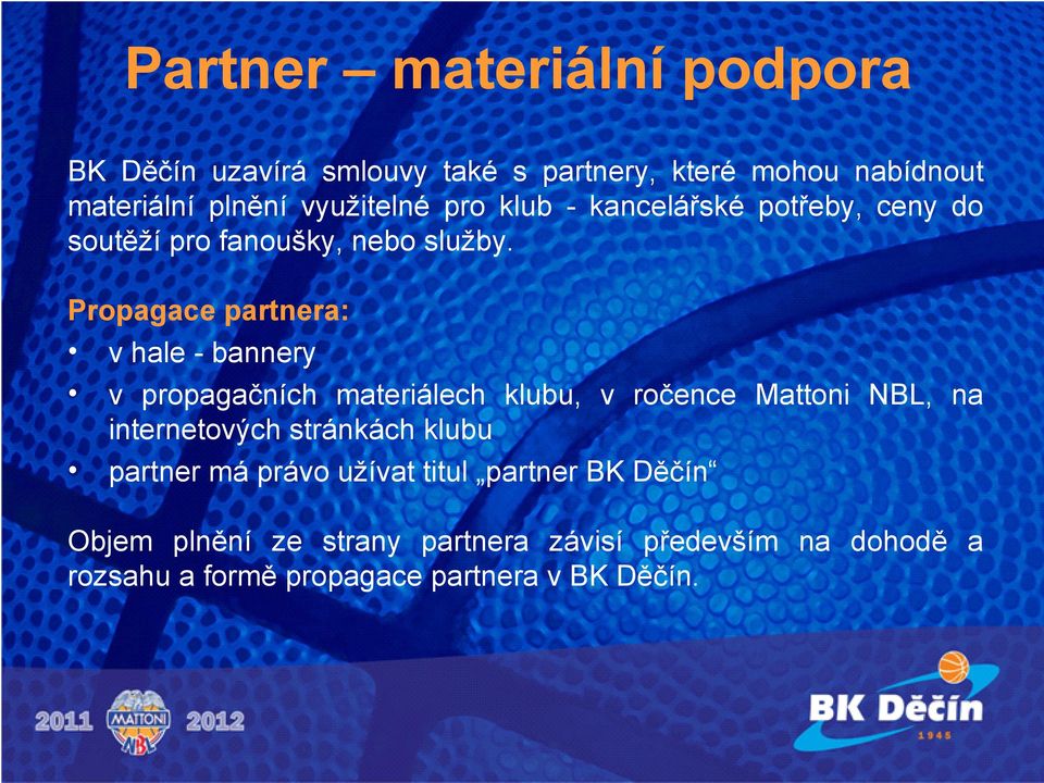 Propagace partnera: v hale - bannery v propagačních materiálech klubu, v ročence Mattoni NBL, na internetových