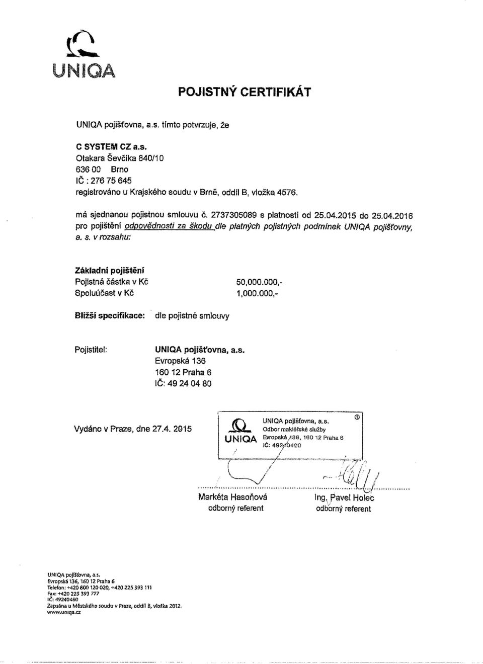 000,- Spoluúčast v KČ 1,000.000,- Bližší specifikace: dle pojistné smlouvy PojisWel: UNIQA pojišťovna, a.s. Evropská 136 160 12 Praha 6 ič: 49240480 Vydáno v Praze, dne 27.4. 2015 Q_ Odbor UNIQAmaklěřské pojišťovna, služby as.