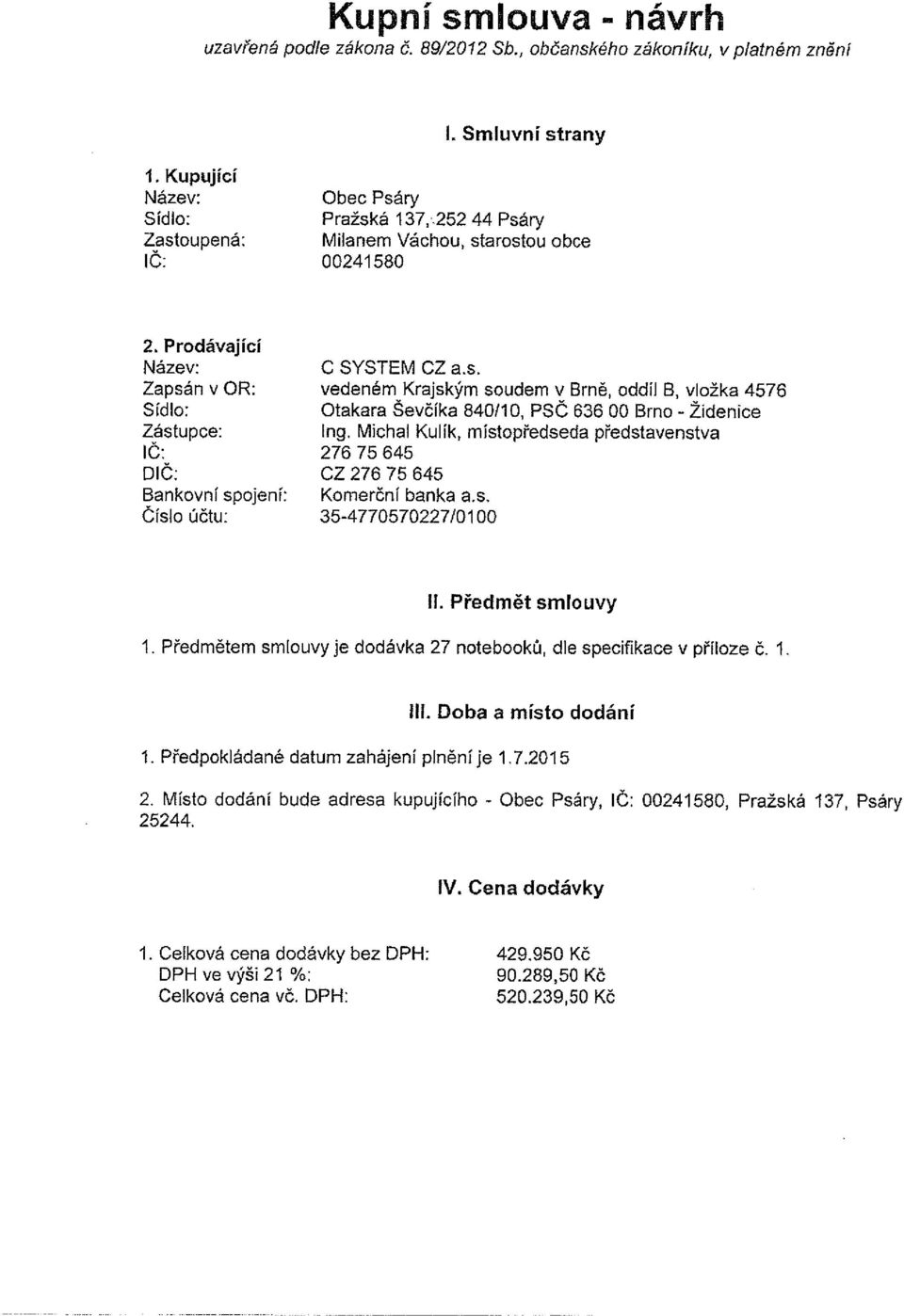 Michal Kulík, místopředseda představenstva IC: 276 75 645 DIČ: CZ 276 75645 Bankovní spojení: Komerční banka as. Císlo účtu: 35-4770570227/0100 fl. Předmět smlouvy 1.