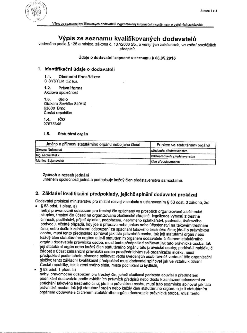 4. Ičo 27675645 1.5. Statutární orgán údaje a dodavateli zapsané v seznamu k 05.05.2015 Jméno a příjmení statutárního orgánu nebo jeho členů Simona NeČasová Ing.