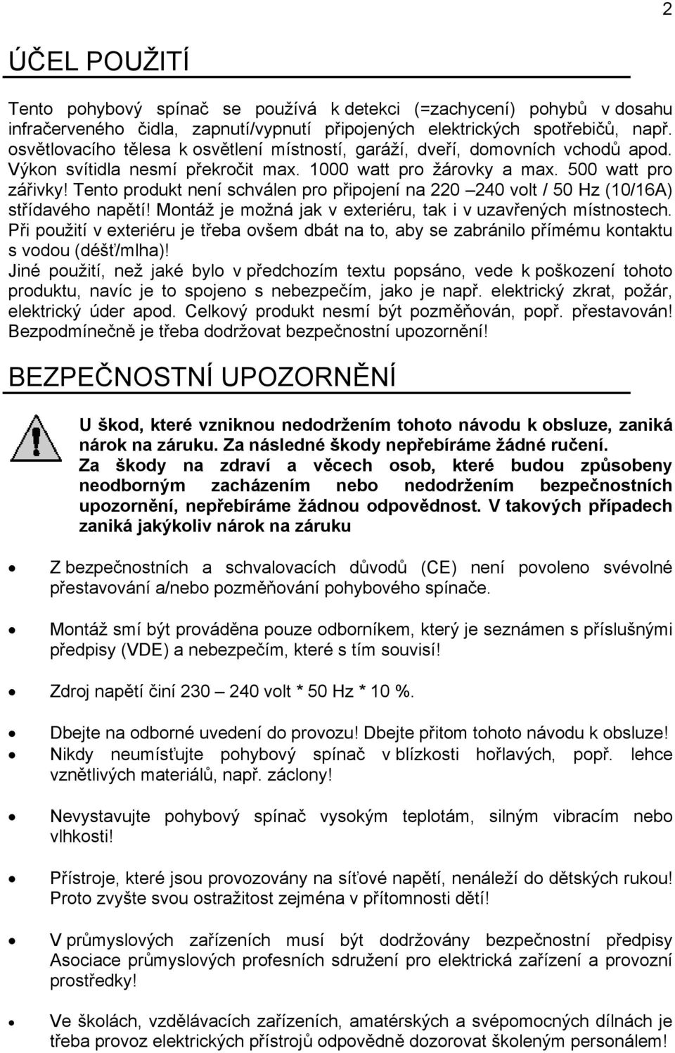 Tento produkt není schválen pro připojení na 220 240 volt / 50 Hz (10/16A) střídavého napětí! Montáž je možná jak v exteriéru, tak i v uzavřených místnostech.