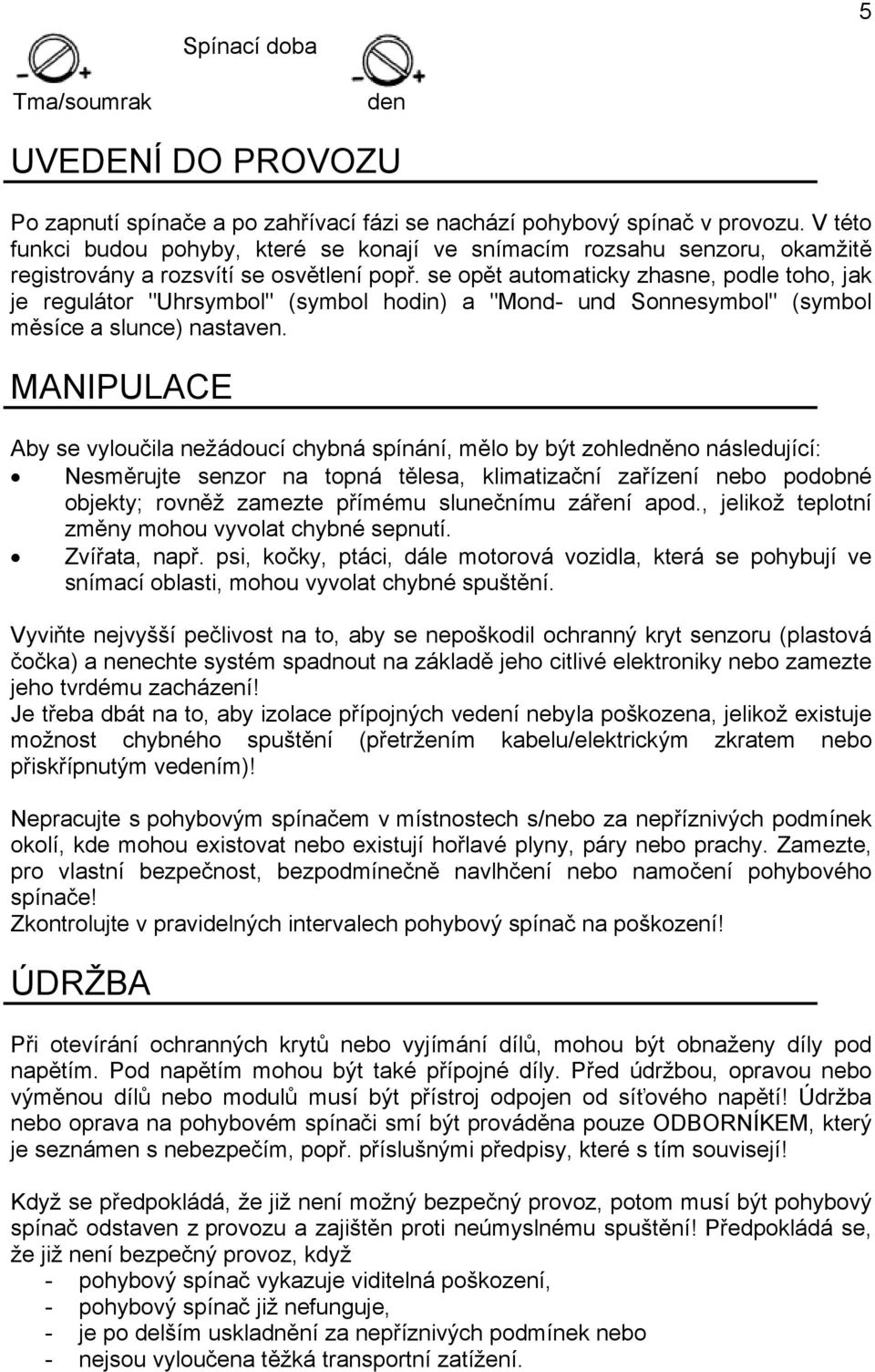 se opět automaticky zhasne, podle toho, jak je regulátor "Uhrsymbol" (symbol hodin) a "Mond- und Sonnesymbol" (symbol měsíce a slunce) nastaven.