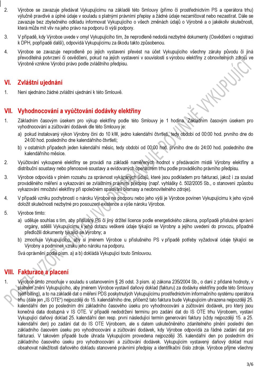 Dále se zavazuje bez zbytečného odkladu informovat Vykupujícího o všech změnách údajů o Výrobně a o jakékoliv skutečnosti, která může mít vliv na jeho právo na podporu či výši podpory. 3.