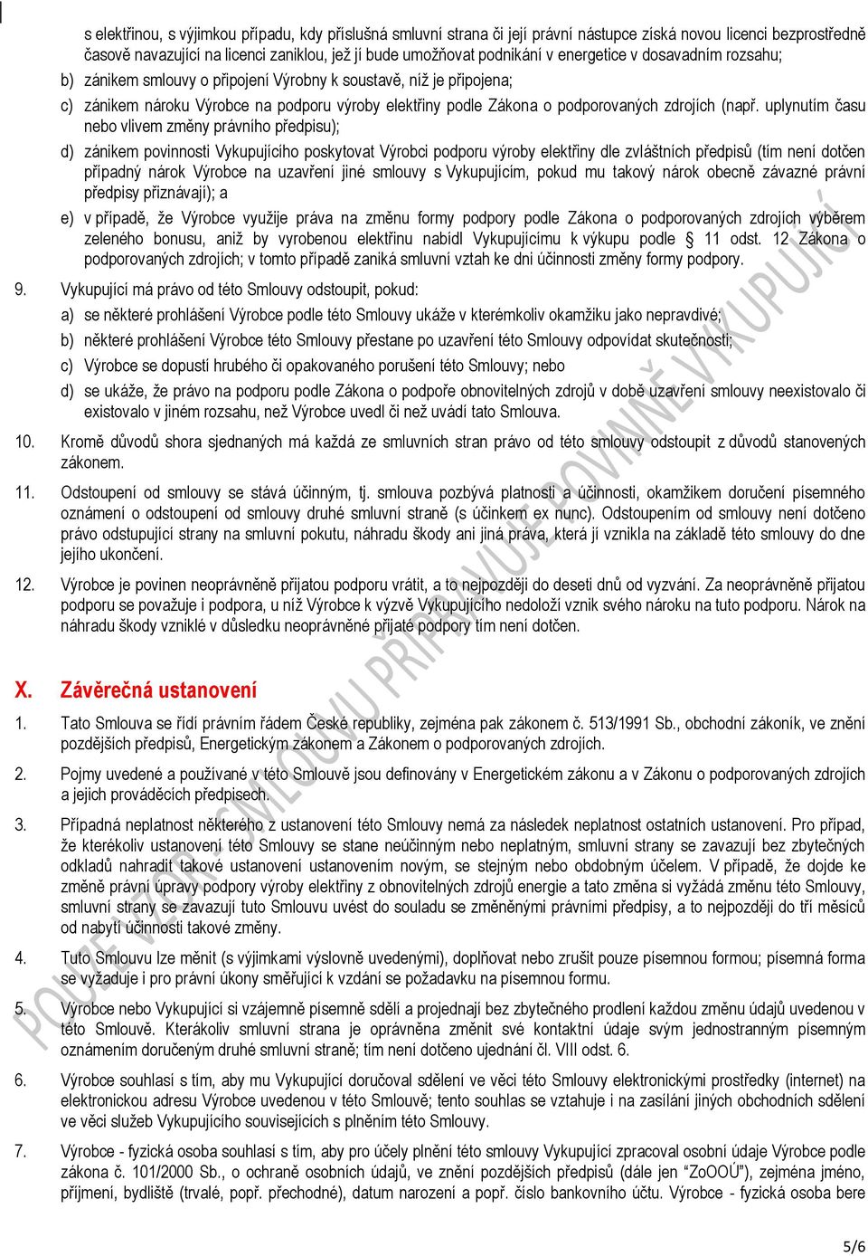 uplynutím času nebo vlivem změny právního předpisu); d) zánikem povinnosti Vykupujícího poskytovat Výrobci podporu výroby elektřiny dle zvláštních předpisů (tím není dotčen případný nárok Výrobce na