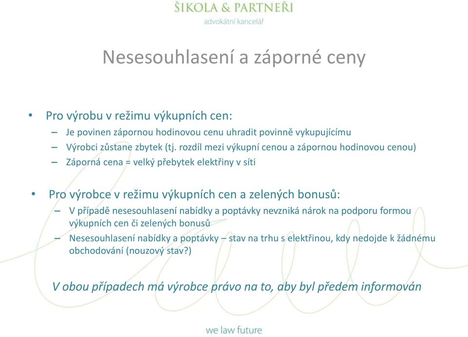 rozdíl mezi výkupní cenou a zápornou hodinovou cenou) Záporná cena = velký přebytek elektřiny v síti Pro výrobce v režimu výkupních cen a zelených