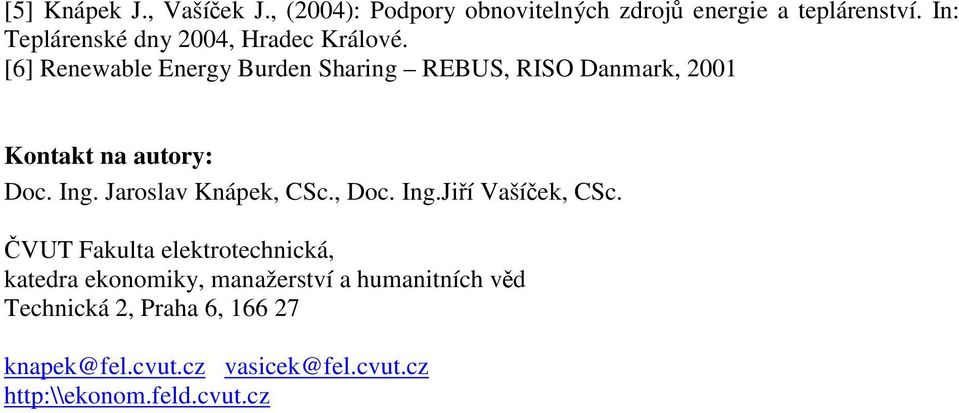 [6] Renewable Energy Burden Sharing REBUS, RISO Danmark, 2001 Kontakt na autory: Doc. Ing. Jaroslav Knápek, CSc.