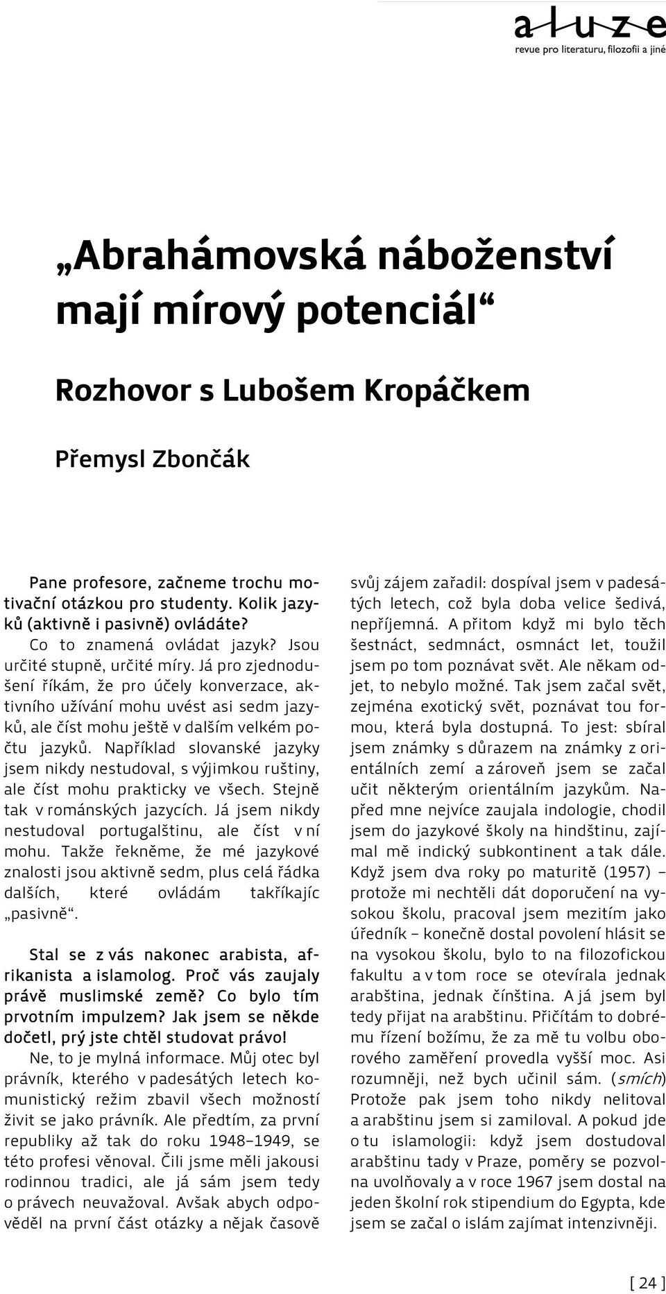 Já pro zjednodušení říkám, že pro účely konverzace, aktivního užívání mohu uvést asi sedm jazyků, ale číst mohu ještě v dalším velkém počtu jazyků.