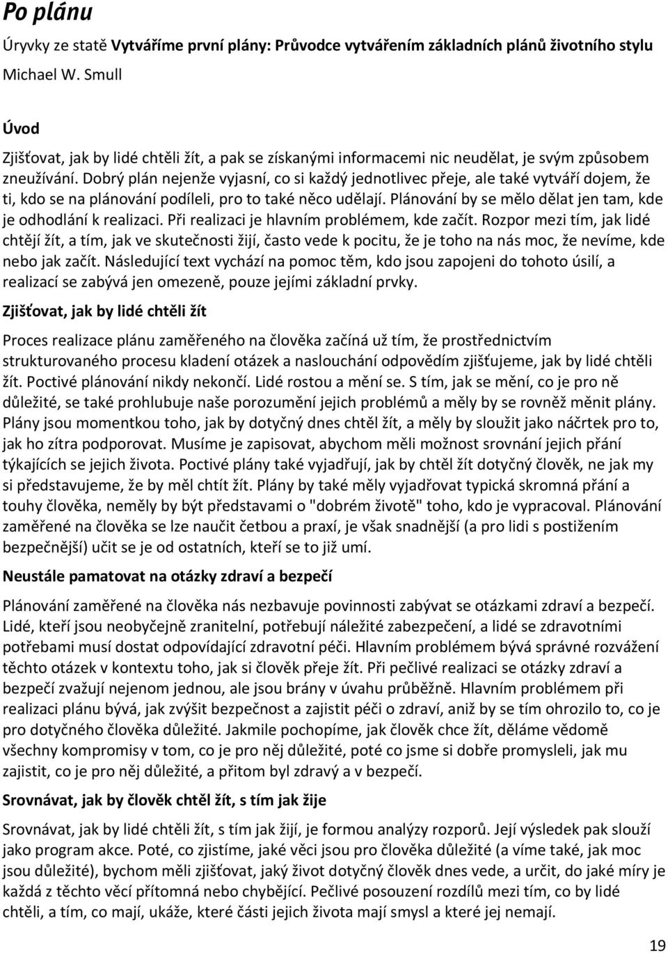 Dobrý plán nejenže vyjasní, co si každý jednotlivec přeje, ale také vytváří dojem, že ti, kdo se na plánování podíleli, pro to také něco udělají.