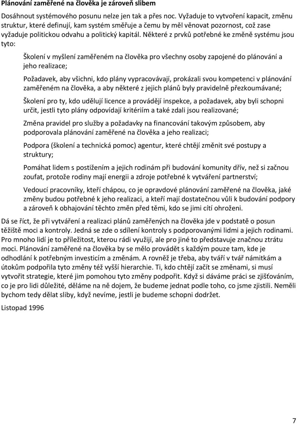 Některé z prvků potřebné ke změně systému jsou tyto: Školení v myšlení zaměřeném na člověka pro všechny osoby zapojené do plánování a jeho realizace; Požadavek, aby všichni, kdo plány vypracovávají,