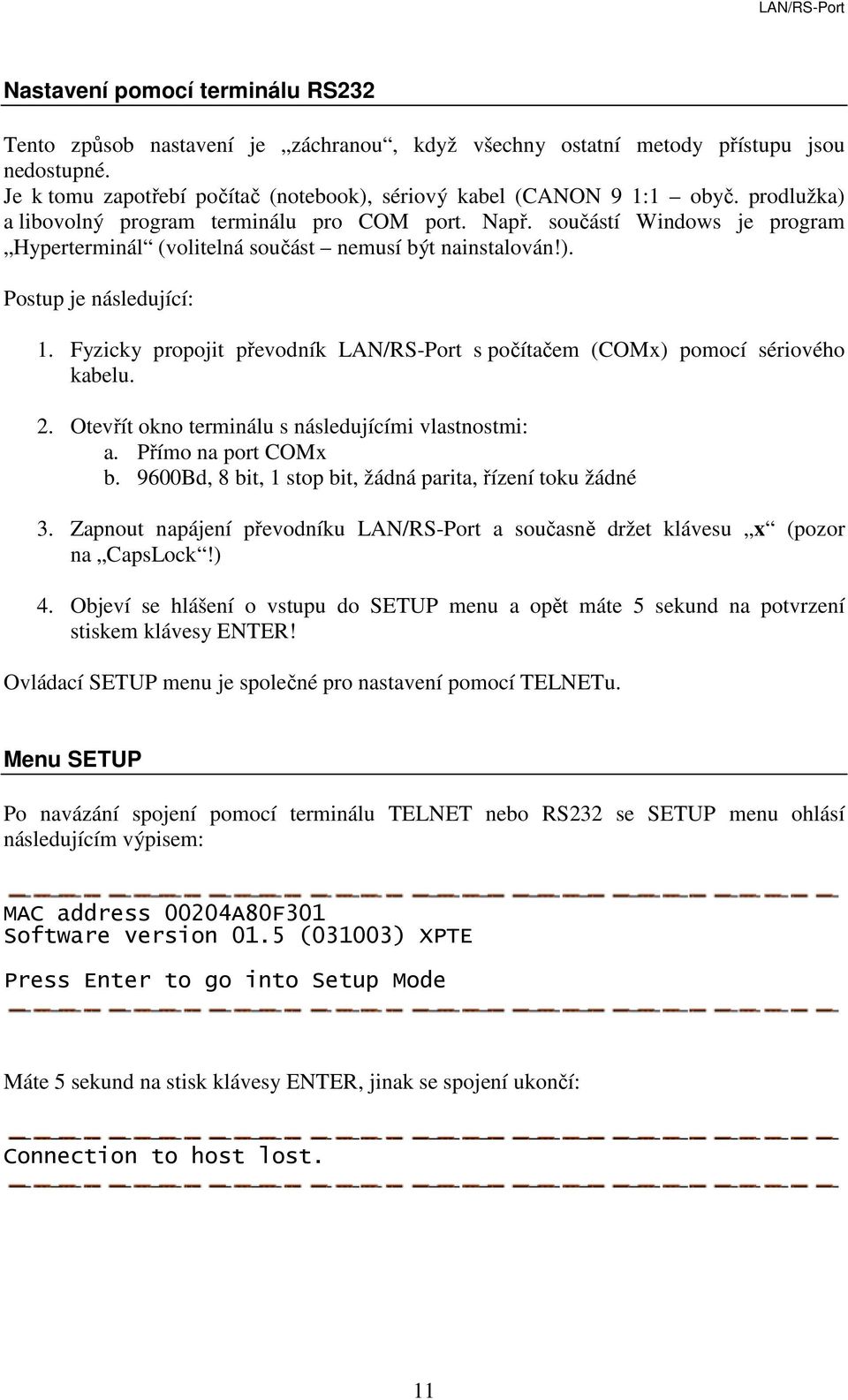 Fyzicky propojit převodník LAN/RS-Port s počítačem (COMx) pomocí sériového kabelu. 2. Otevřít okno terminálu s následujícími vlastnostmi: a. Přímo na port COMx b.