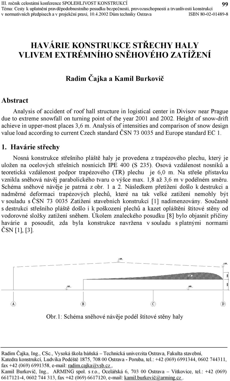 2002 Dů techniky Otrava ISBN 80-02-01489-8 HAVÁRIE KONSTRUKCE STŘECHY HALY VLIVEM EXTRÉMNÍHO SNĚHOVÉHO ZATÍŽENÍ Radi Čajka a Kail Burkovič Abtract Analyi of accident of roof hall tructure in