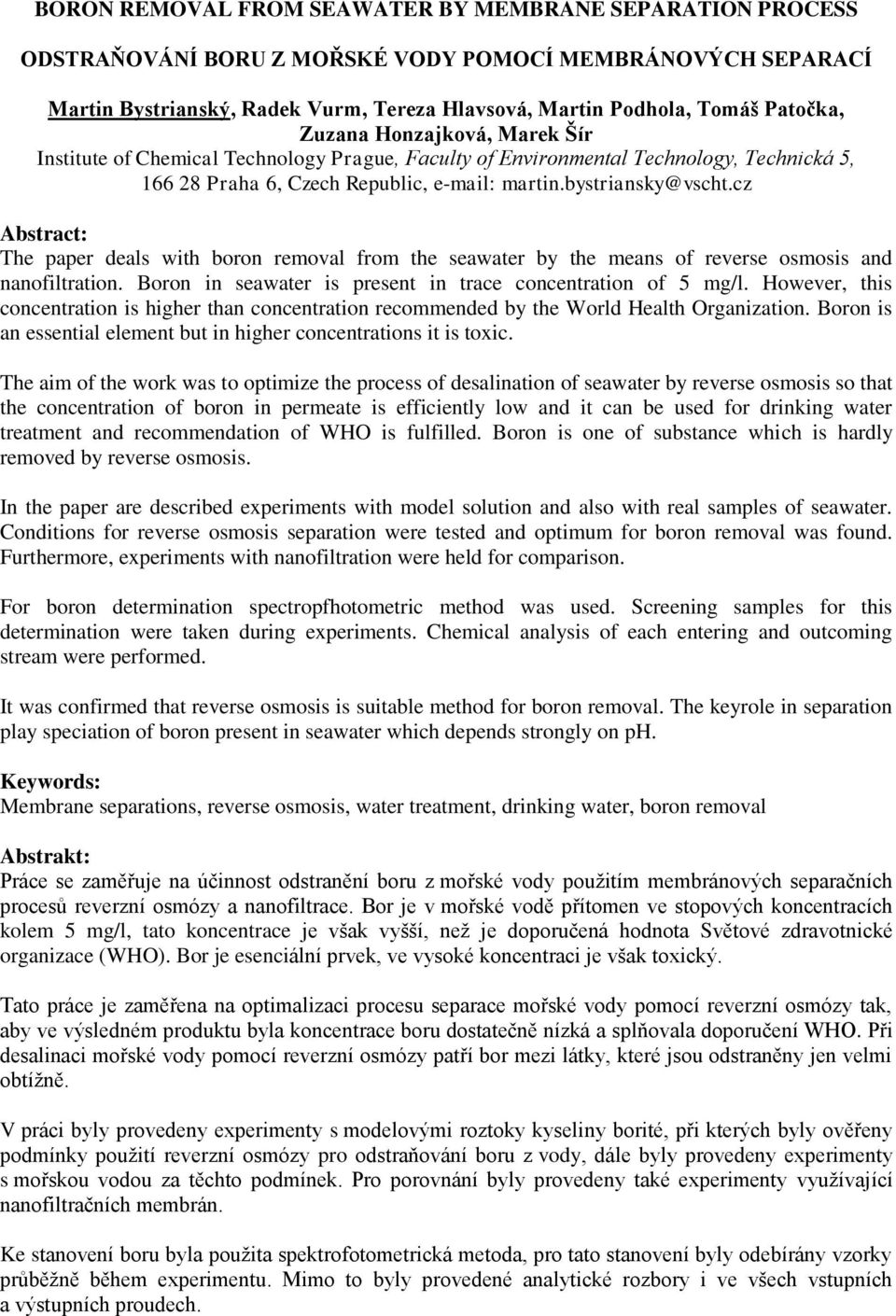 cz Abstract: The paper deals with boron removal from the seawater by the means of reverse osmosis and nanofiltration. Boron in seawater is present in trace concentration of 5 mg/l.