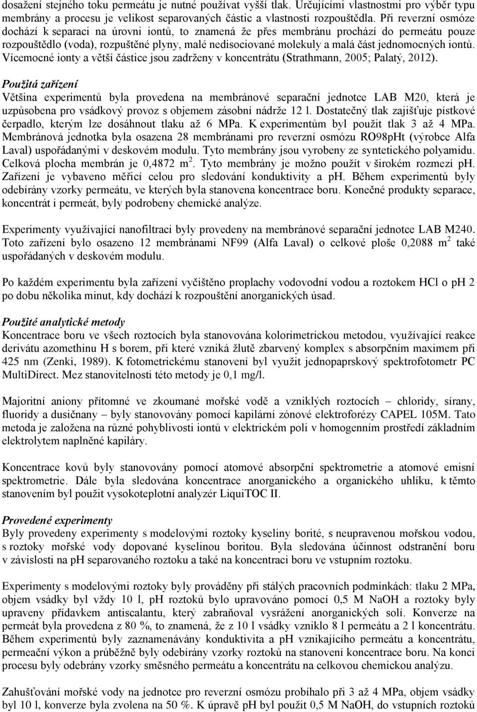 jednomocných iontů. Vícemocné ionty a větší částice jsou zadrženy v koncentrátu (Strathmann, 2005; Palatý, 2012).