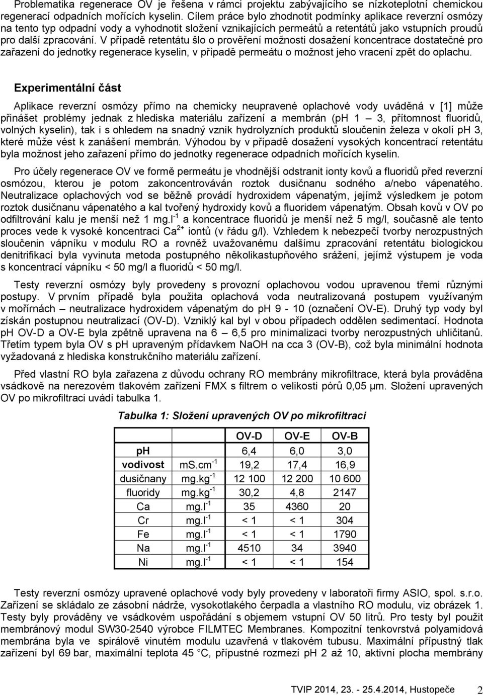 V případě retentátu šlo o prověření možnosti dosažení koncentrace dostatečné pro zařazení do jednotky regenerace kyselin, v případě permeátu o možnost jeho vracení zpět do oplachu.