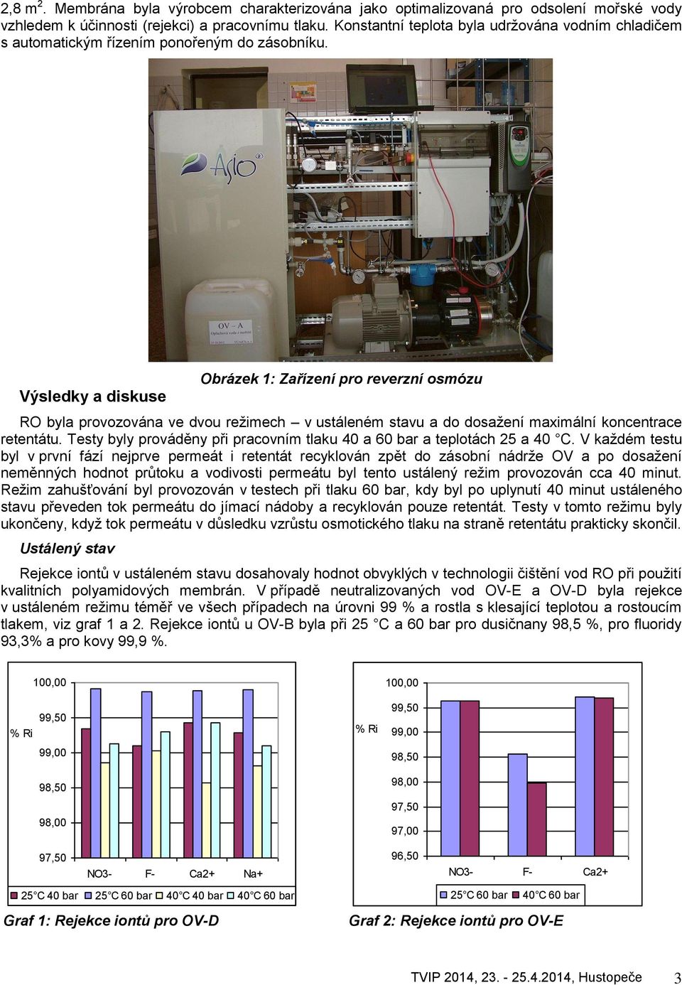 Výsledky a diskuse Obrázek 1: Zařízení pro reverzní osmózu RO byla provozována ve dvou režimech v ustáleném stavu a do dosažení maximální koncentrace retentátu.