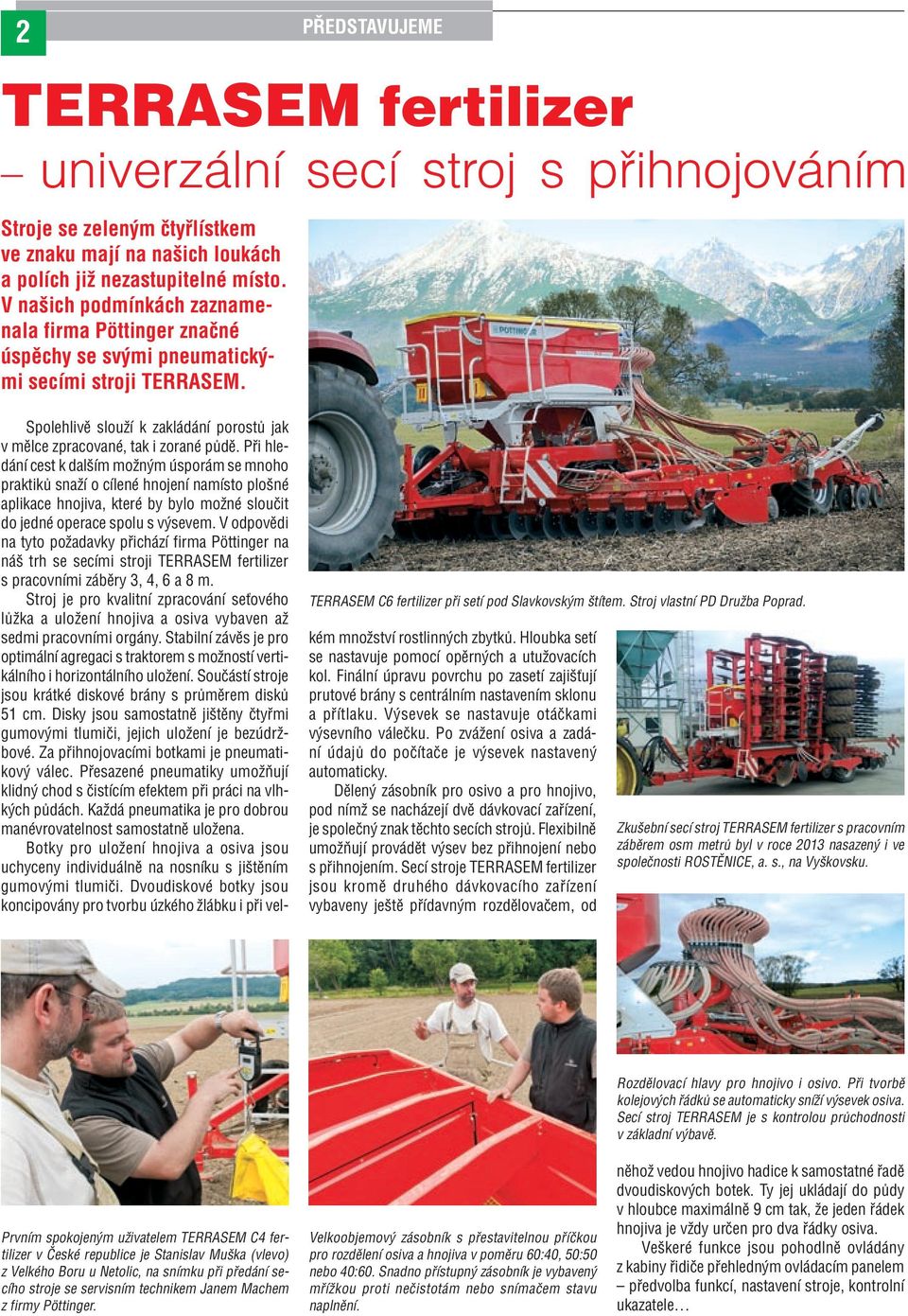 Při hledání cest k dalším možným úsporám se mnoho praktiků snaží o cílené hnojení namísto plošné aplikace hnojiva, které by bylo možné sloučit do jedné operace spolu s výsevem.