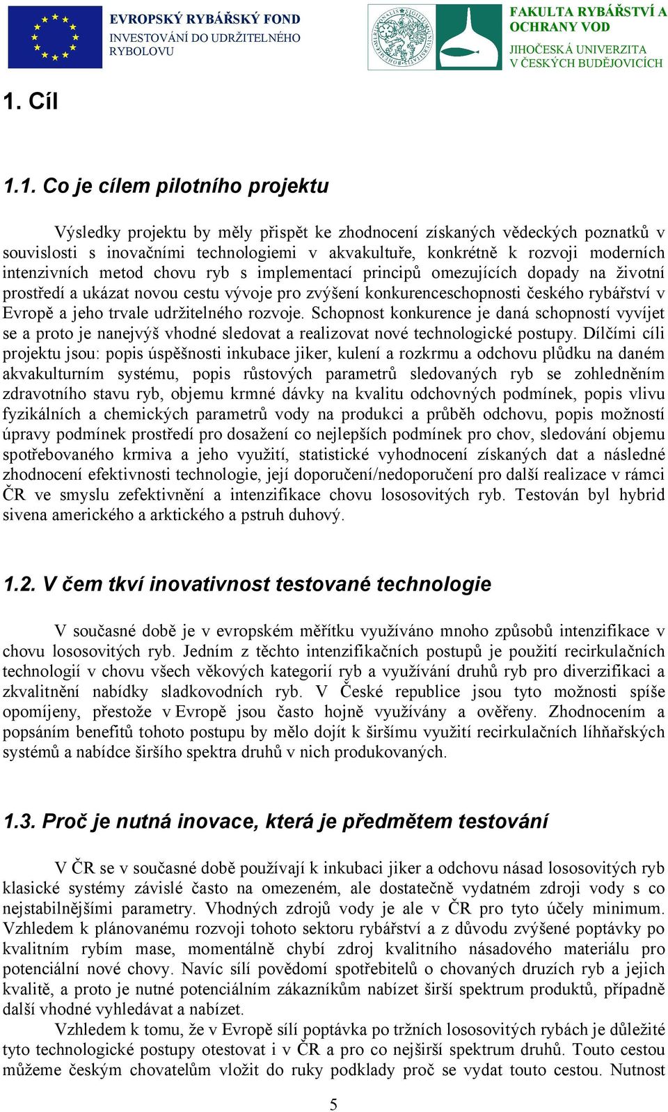 trvale udržitelného rozvoje. Schopnost konkurence je daná schopností vyvíjet se a proto je nanejvýš vhodné sledovat a realizovat nové technologické postupy.