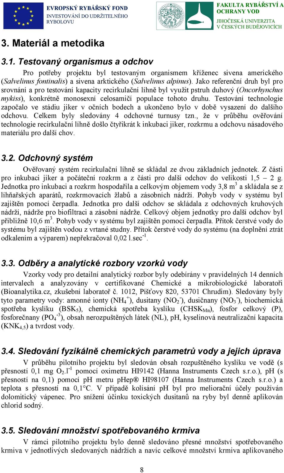 Testování technologie započalo ve stádiu jiker v očních bodech a ukončeno bylo v době vysazení do dalšího odchovu. Celkem byly sledovány 4 odchovné turnusy tzn.