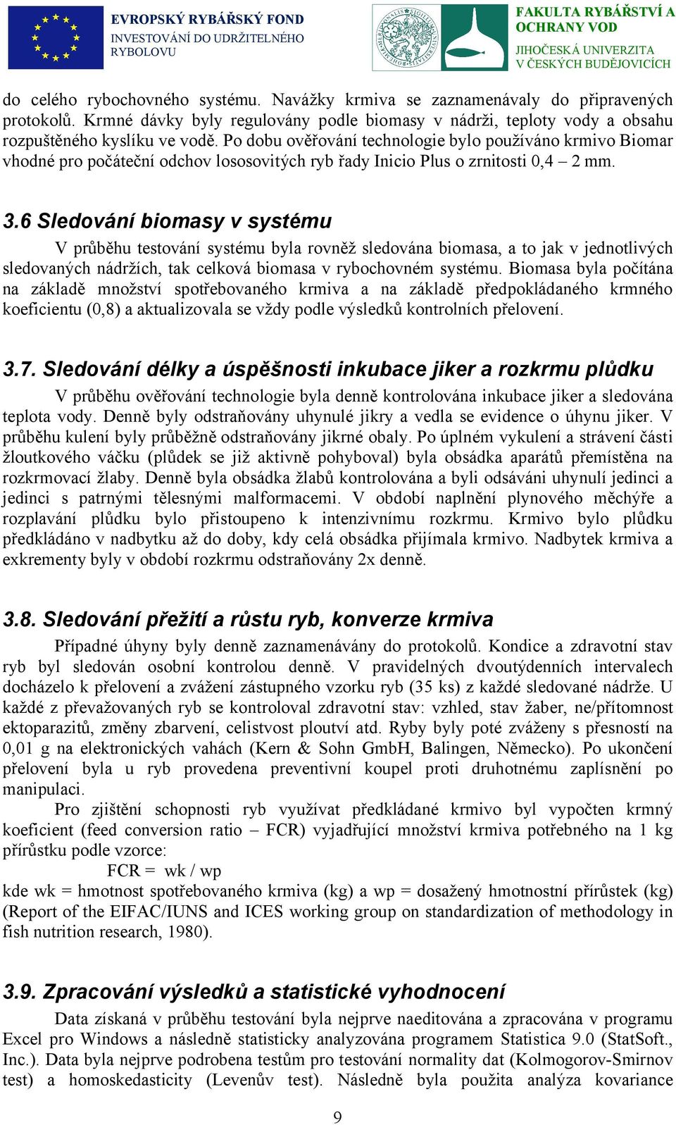 6 Sledování biomasy v systému V průběhu testování systému byla rovněž sledována biomasa, a to jak v jednotlivých sledovaných nádržích, tak celková biomasa v rybochovném systému.