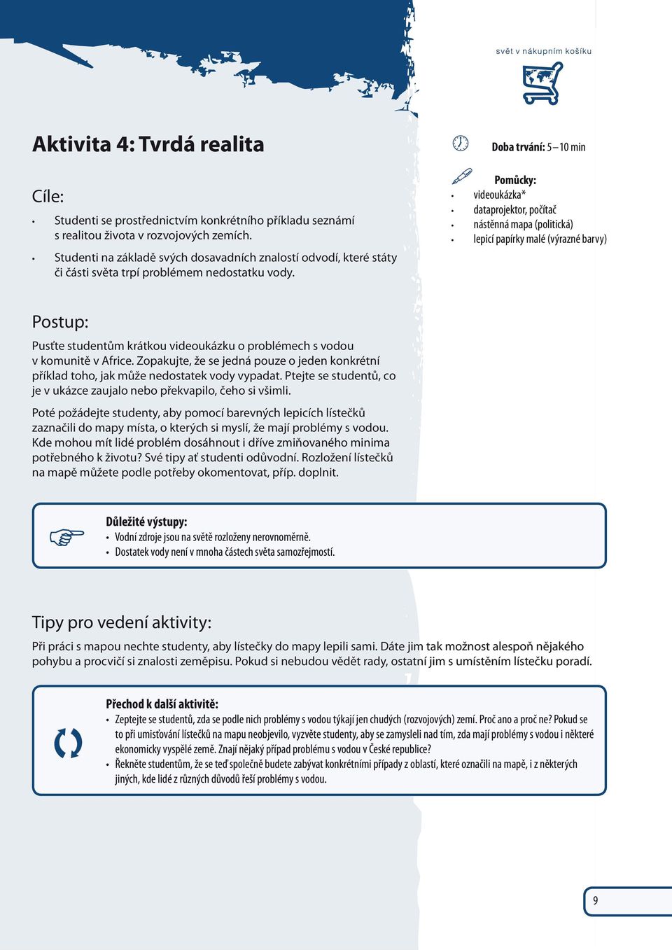 Pomůcky: videoukázka* dataprojektor, počítač nástěnná mapa (politická) lepicí papírky malé (výrazné barvy) Postup: Pusťte studentům krátkou videoukázku o problémech s vodou v komunitě v Africe.
