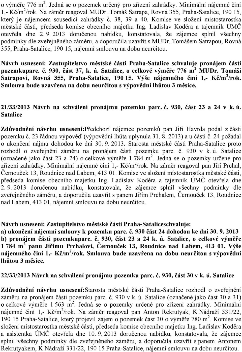 Ladislav Koděra a tajemník ÚMČ otevřela dne 2. 9. 2013 doručenou nabídku, konstatovala, že zájemce splnil všechny podmínky dle zveřejněného záměru, a doporučila uzavřít s MUDr.