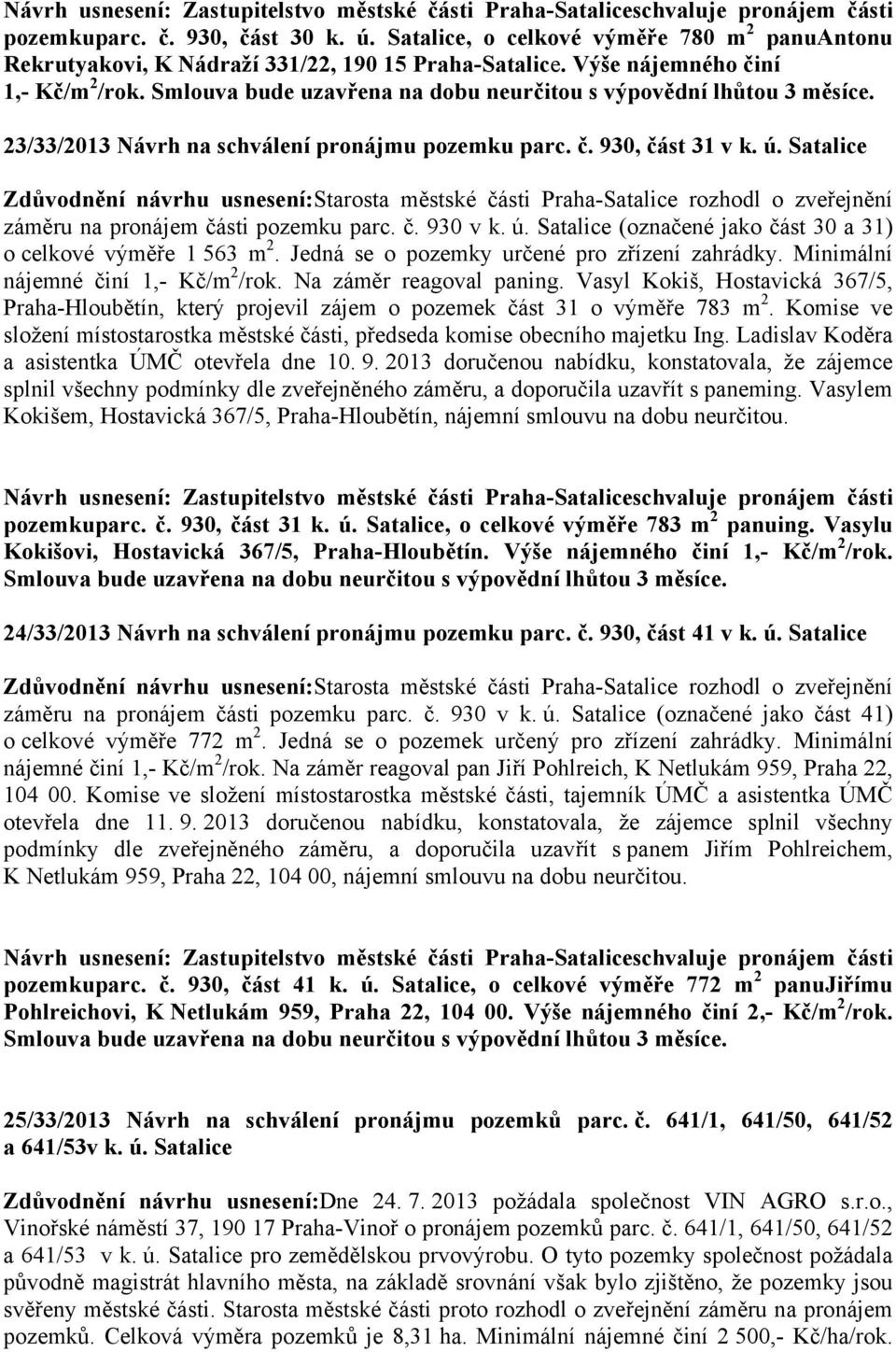 Smlouva bude uzavřena na dobu neurčitou s výpovědní lhůtou 3 měsíce. 23/33/2013 Návrh na schválení pronájmu pozemku parc. č. 930, část 31 v k. ú. Satalice záměru na pronájem části pozemku parc. č. 930 v k.