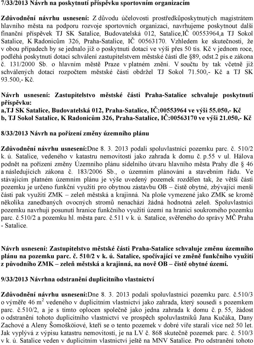 Vzhledem ke skutečnosti, že v obou případech by se jednalo již o poskytnutí dotací ve výši přes 50 tis.