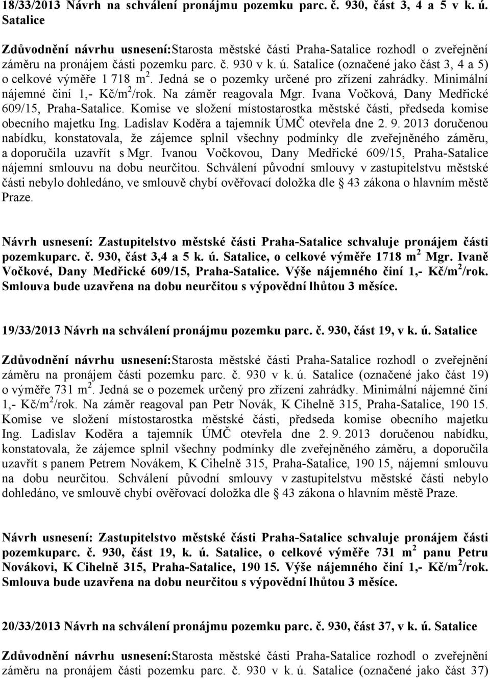 Komise ve složení místostarostka městské části, předseda komise obecního majetku Ing. Ladislav Koděra a tajemník ÚMČ otevřela dne 2. 9.