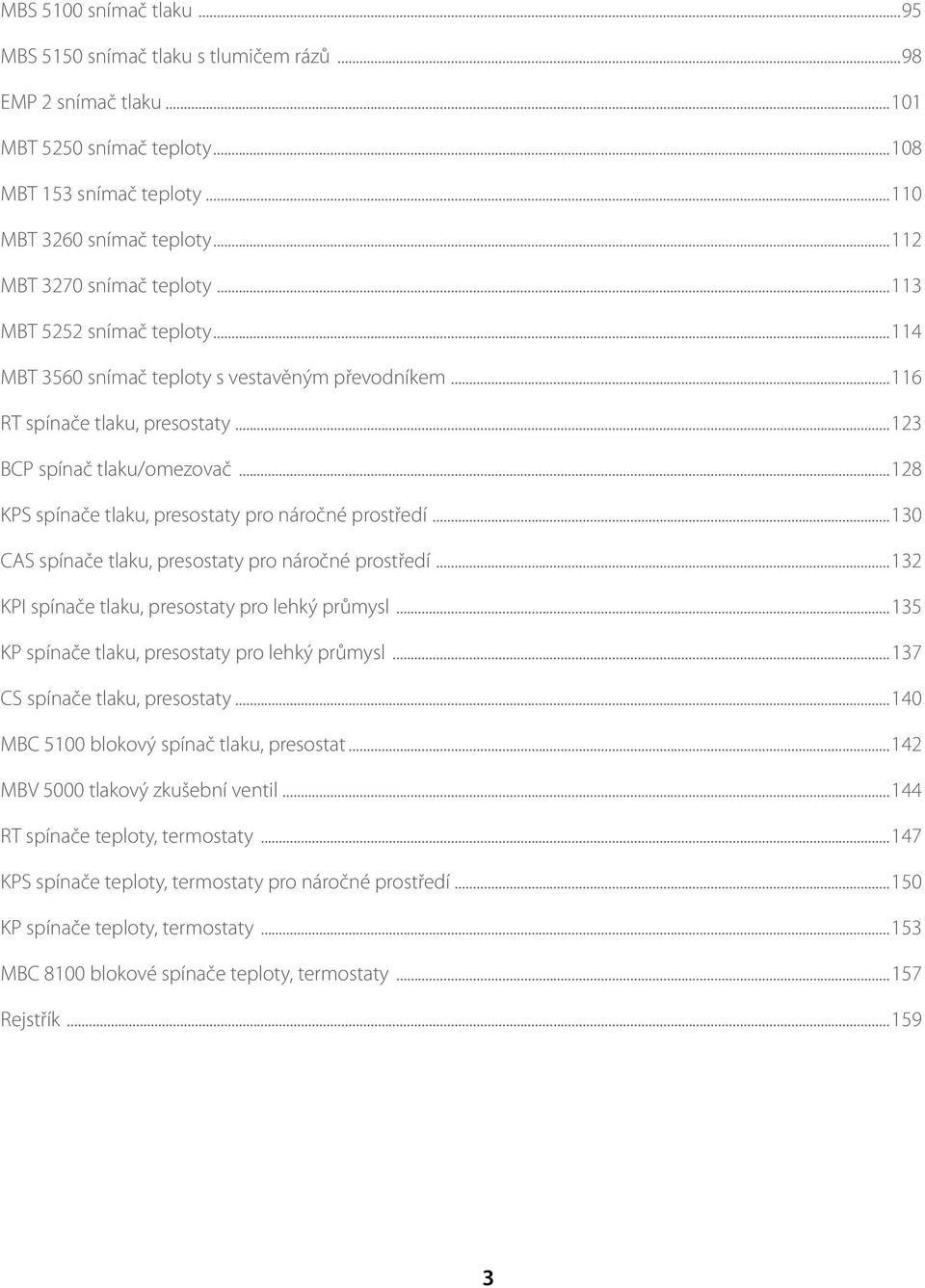 ..128 KPS spínače tlaku, presostaty pro náročné prostředí...130 CAS spínače tlaku, presostaty pro náročné prostředí...132 KPI spínače tlaku, presostaty pro lehký průmysl.