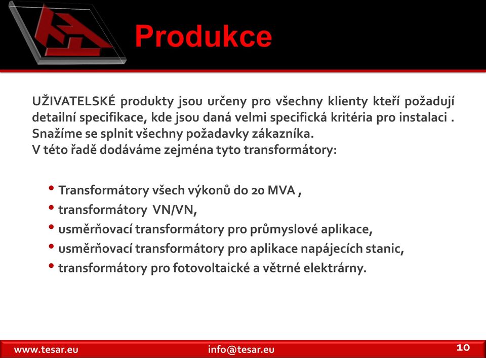 V této řadě dodáváme zejména tyto transformátory: Transformátory všech výkonů do 20 MVA, transformátory VN/VN,