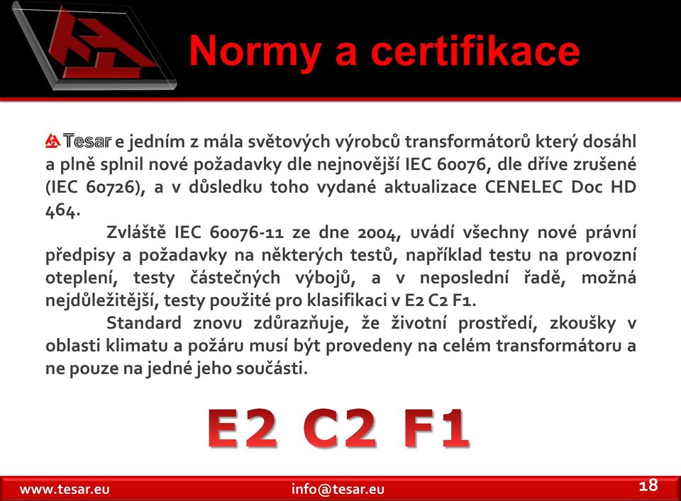 Zvláště IEC 60076-11 ze dne 2004, uvádí všechny nové právní předpisy a požadavky na některých testů, například testu na provozní oteplení, testy