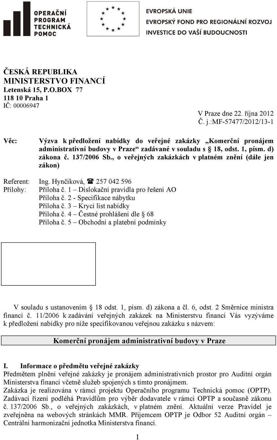 , o veřejných zakázkách v platném znění (dále jen zákon) Referent: Ing. Hynčíková, 257 042 596 Přílohy: Příloha č. 1 Dislokační pravidla pro řešení AO Příloha č. 2 - Specifikace nábytku Příloha č.