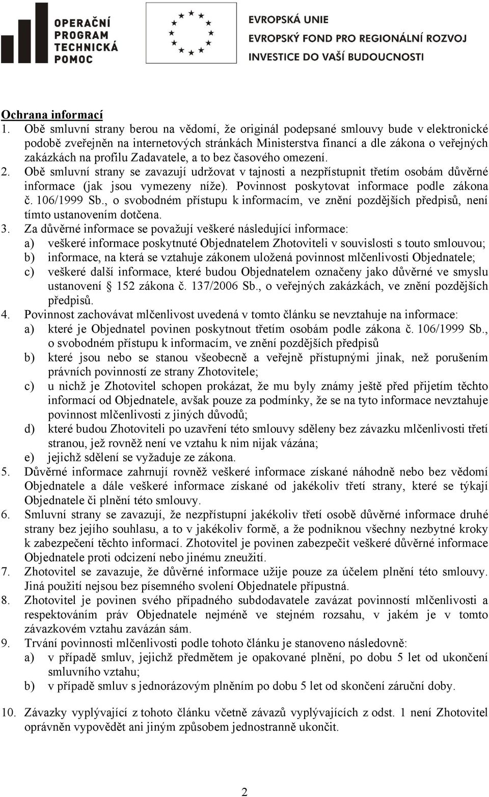 Zadavatele, a to bez časového omezení. 2. Obě smluvní strany se zavazují udržovat v tajnosti a nezpřístupnit třetím osobám důvěrné informace (jak jsou vymezeny níže).