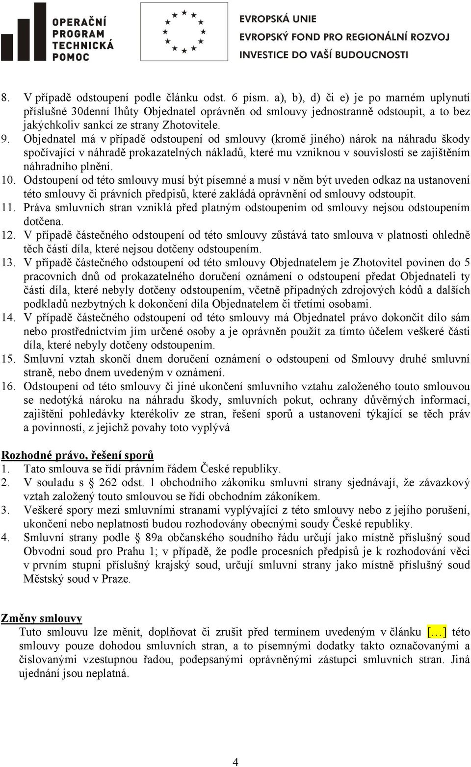 Objednatel má v případě odstoupení od smlouvy (kromě jiného) nárok na náhradu škody spočívající v náhradě prokazatelných nákladů, které mu vzniknou v souvislosti se zajištěním náhradního plnění. 10.