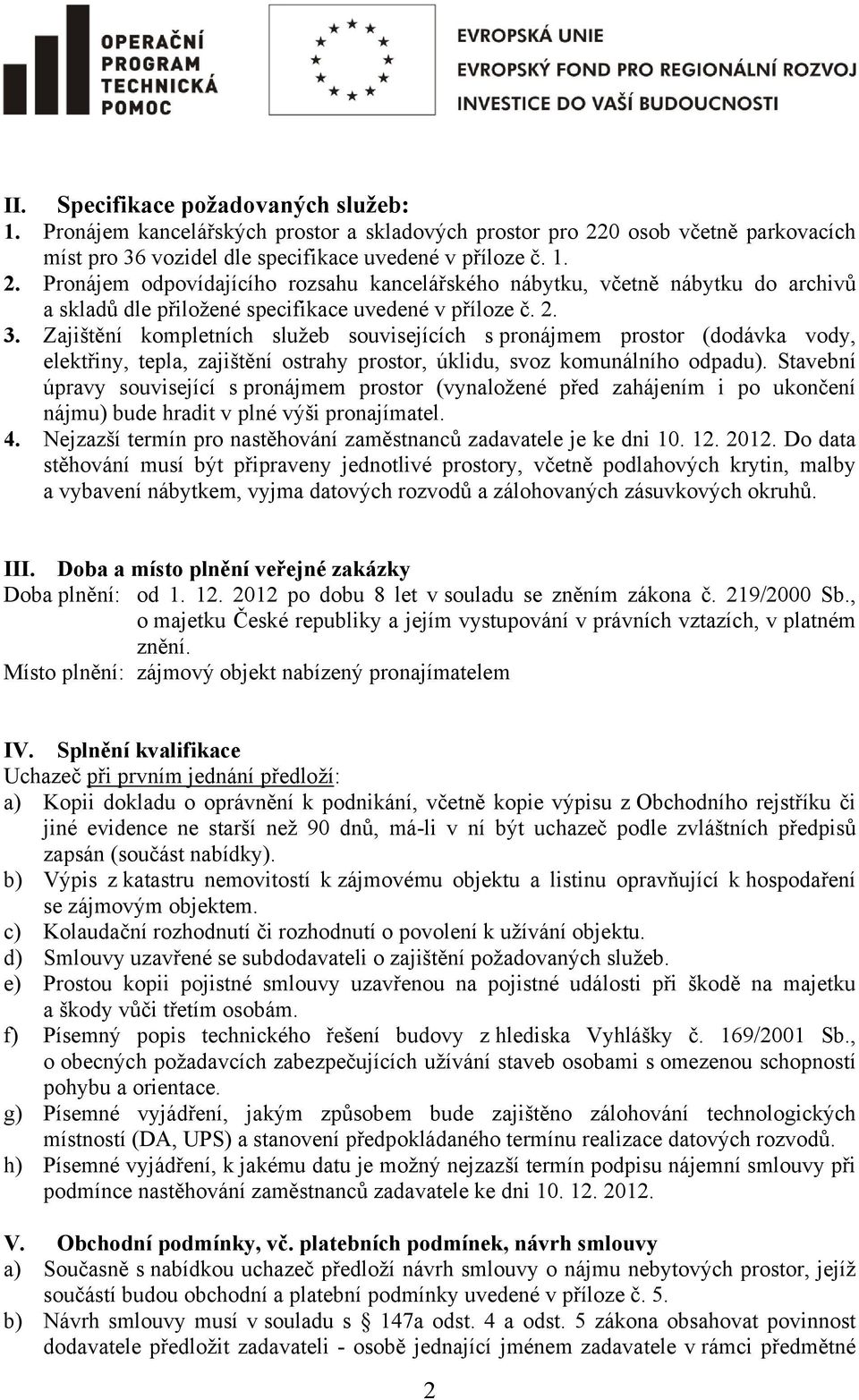 Pronájem odpovídajícího rozsahu kancelářského nábytku, včetně nábytku do archivů a skladů dle přiložené specifikace uvedené v příloze č. 2. 3.