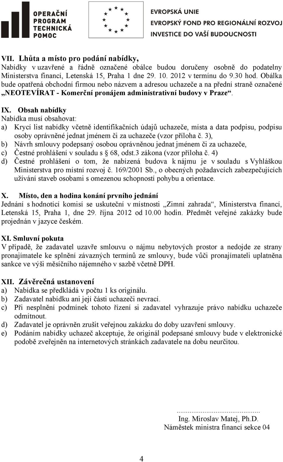 Obsah nabídky Nabídka musí obsahovat: a) Krycí list nabídky včetně identifikačních údajů uchazeče, místa a data podpisu, podpisu osoby oprávněné jednat jménem či za uchazeče (vzor příloha č.