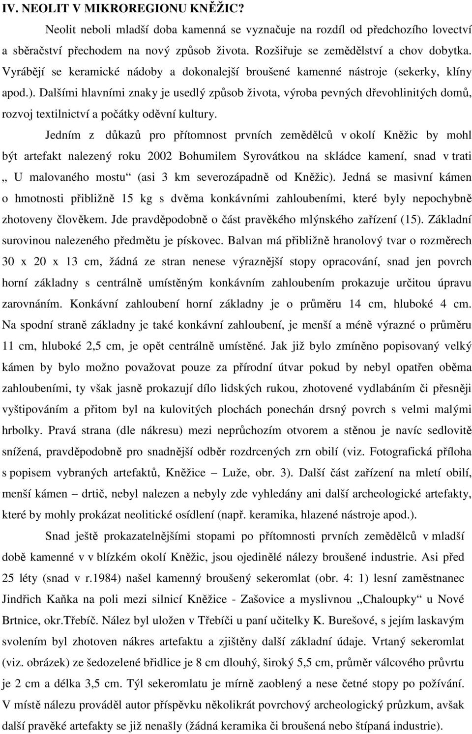 Dalšími hlavními znaky je usedlý způsob života, výroba pevných dřevohlinitých domů, rozvoj textilnictví a počátky oděvní kultury.