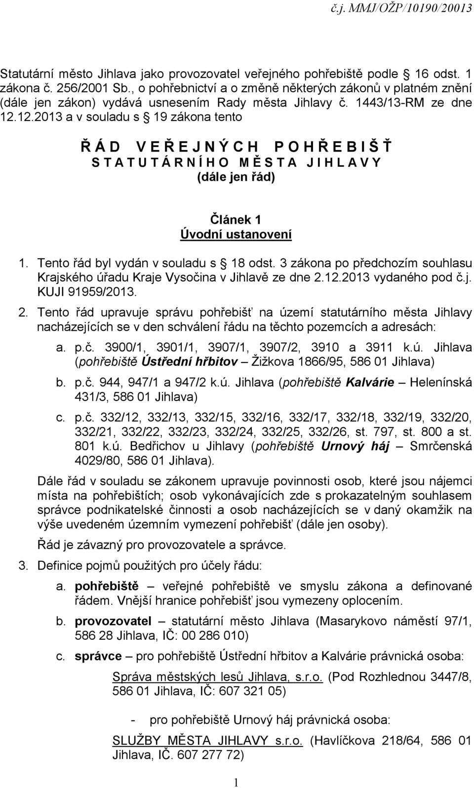 12.2013 a v souladu s 19 zákona tento Ř Á D V E Ř E J N Ý C H P O H Ř E B I Š Ť S T A T U T Á R N Í H O M Ě S T A J I H L A V Y (dále jen řád) Článek 1 Úvodní ustanovení 1.