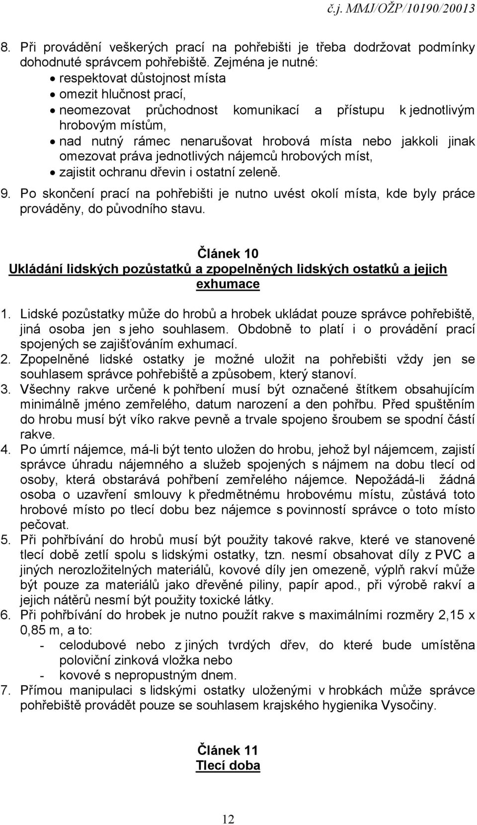 jakkoli jinak omezovat práva jednotlivých nájemců hrobových míst, zajistit ochranu dřevin i ostatní zeleně. 9.