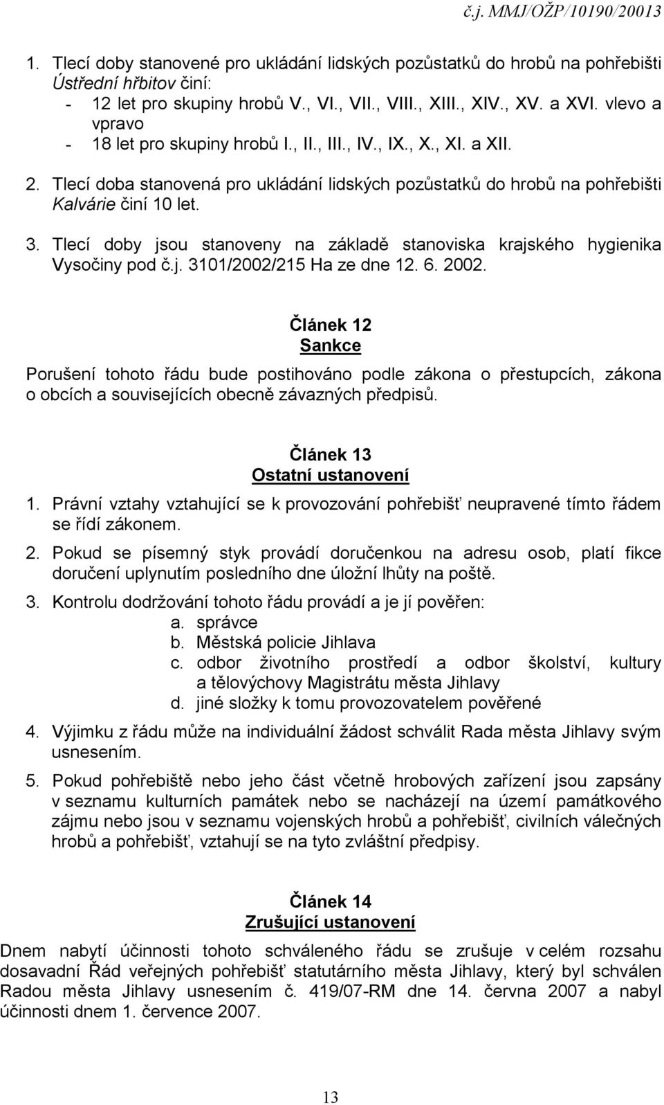 Tlecí doby jsou stanoveny na základě stanoviska krajského hygienika Vysočiny pod č.j. 3101/2002/215 Ha ze dne 12. 6. 2002.