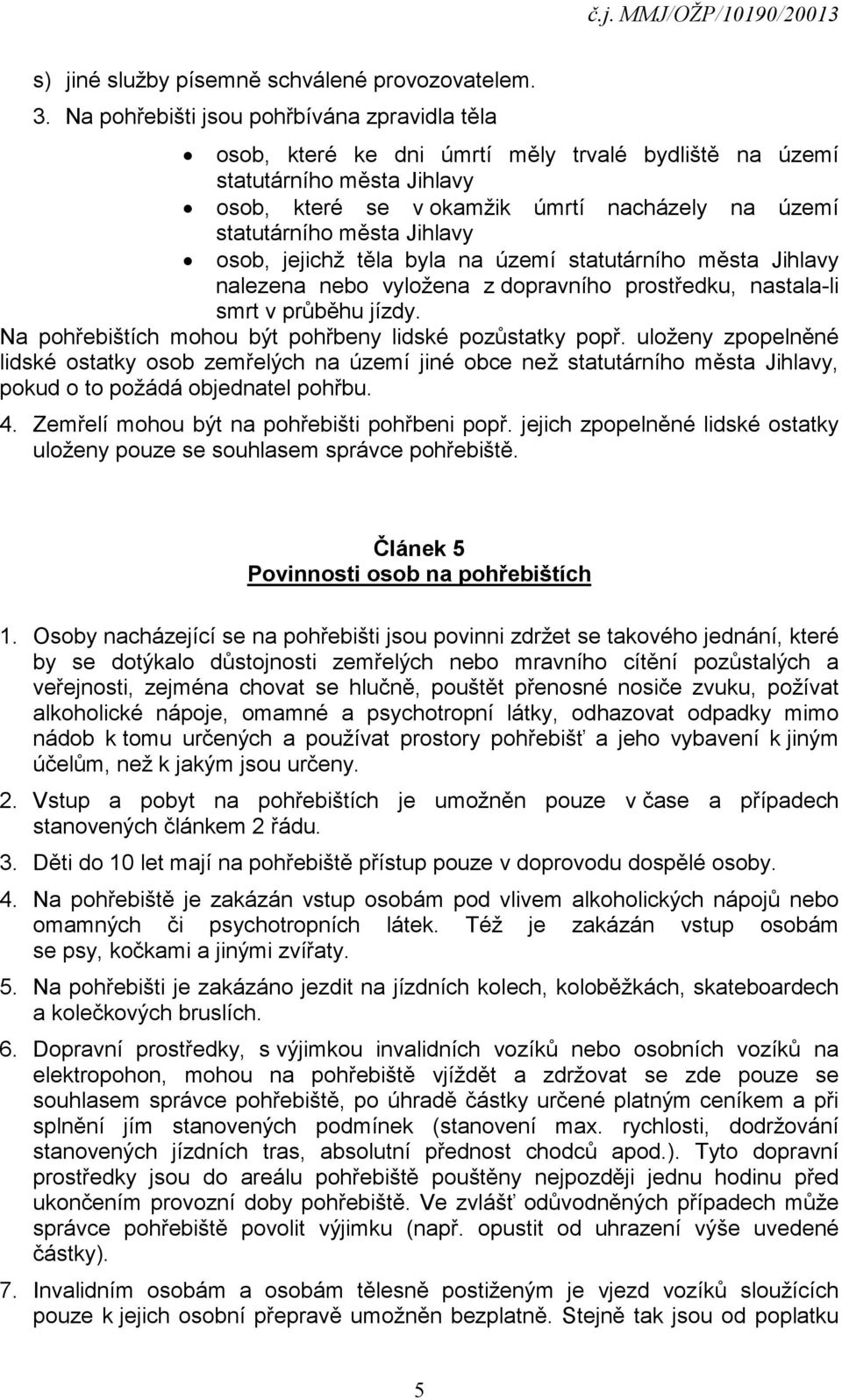 Jihlavy osob, jejichž těla byla na území statutárního města Jihlavy nalezena nebo vyložena z dopravního prostředku, nastala-li smrt v průběhu jízdy.