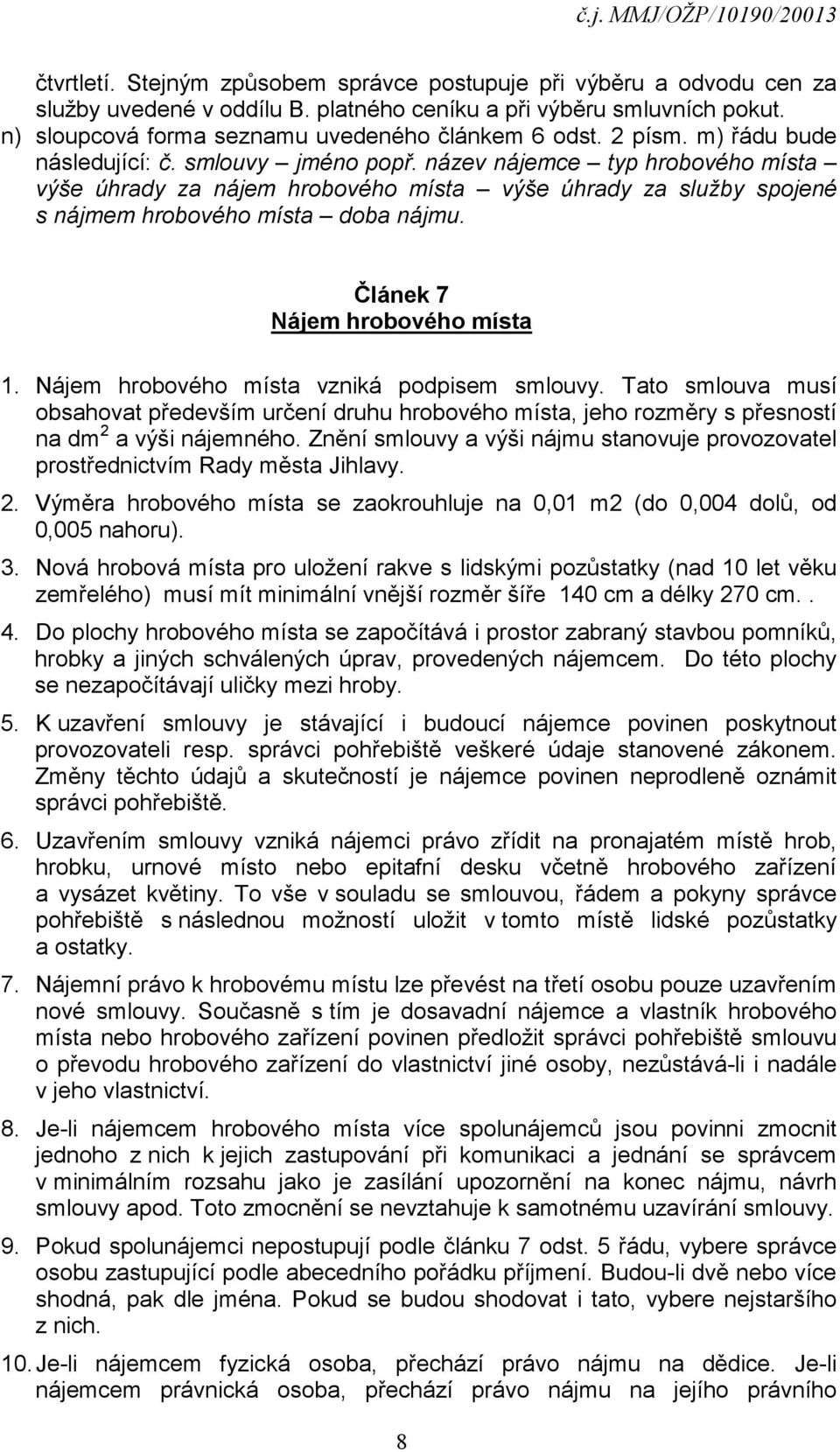 Článek 7 Nájem hrobového místa 1. Nájem hrobového místa vzniká podpisem smlouvy. Tato smlouva musí obsahovat především určení druhu hrobového místa, jeho rozměry s přesností na dm 2 a výši nájemného.