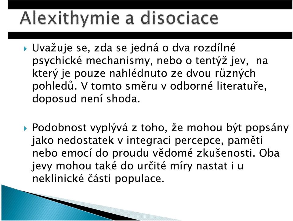 Podobnost vyplývá z toho, že mohou být popsány jako nedostatek v integraci percepce, paměti nebo