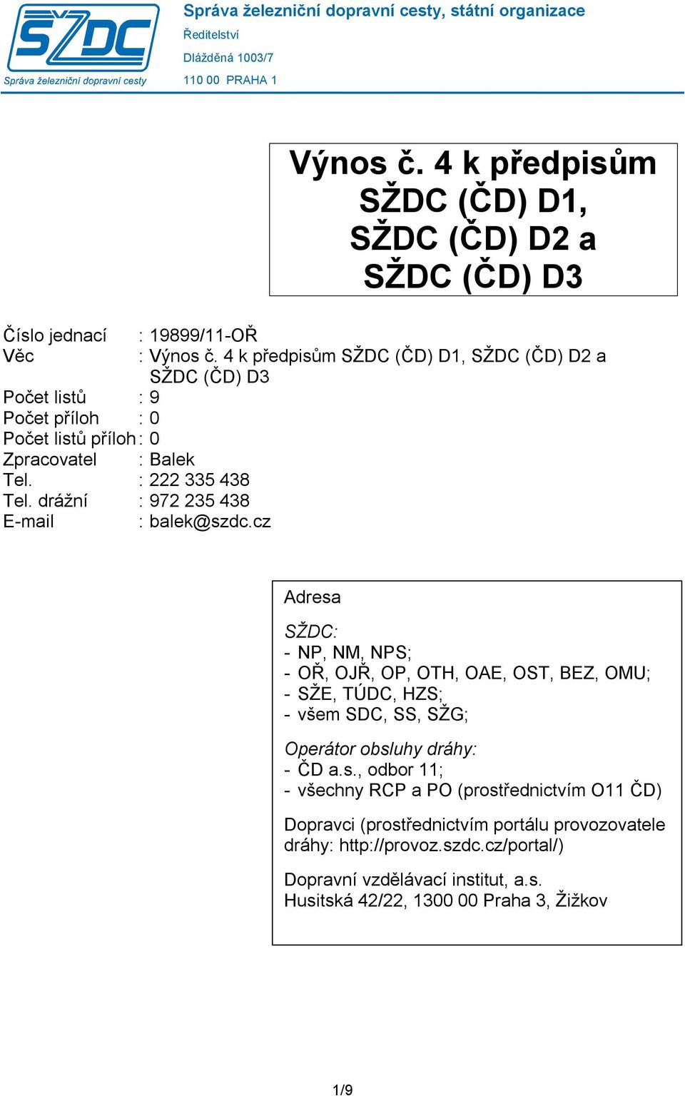 4 k předpisům SŽDC (ČD) D1, SŽDC (ČD) D2 a SŽDC (ČD) D3 Adresa SŽDC: - NP, NM, NPS; - OŘ, OJŘ, OP, OTH, OAE, OST, BEZ, OMU; - SŽE, TÚDC, HZS; - všem SDC, SS, SŽG; Operátor obsluhy dráhy: -