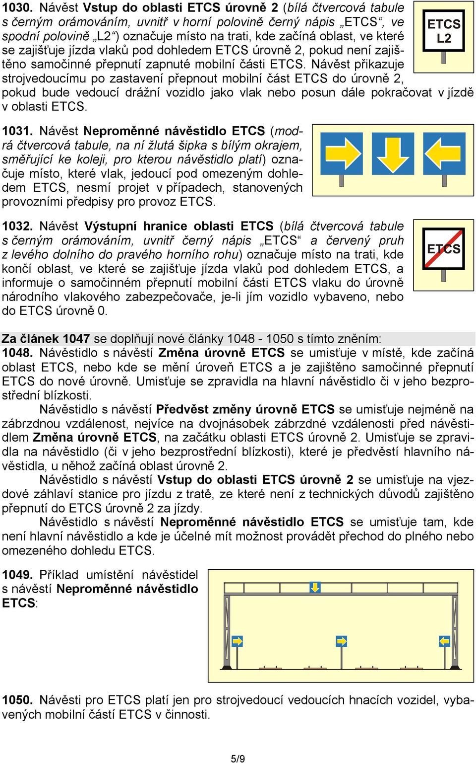 Návěst přikazuje strojvedoucímu po zastavení přepnout mobilní část ETCS do úrovně 2, pokud bude vedoucí drážní vozidlo jako vlak nebo posun dále pokračovat v jízdě v oblasti ETCS. 1031.