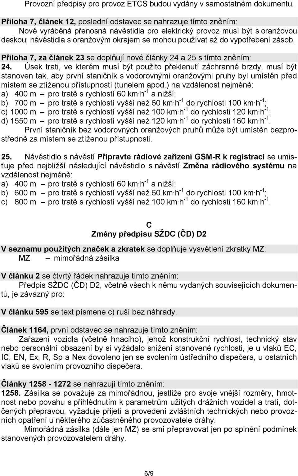 používat až do vypotřebení zásob. Příloha 7, za článek 23 se doplňují nové články 24 a 25 s tímto zněním: 24.